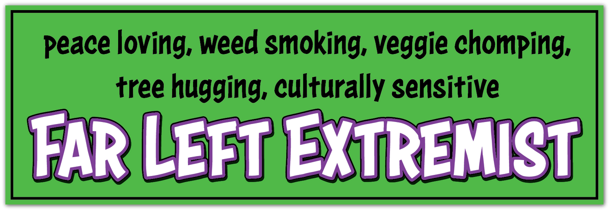 A rectangular green sign or sticker with a black border, featuring the text 'peace loving, weed smoking, veggie chomping, tree hugging, culturally sensitive' in black, and 'FAR LEFT EXTREMIST' in large white letters with a black outline.