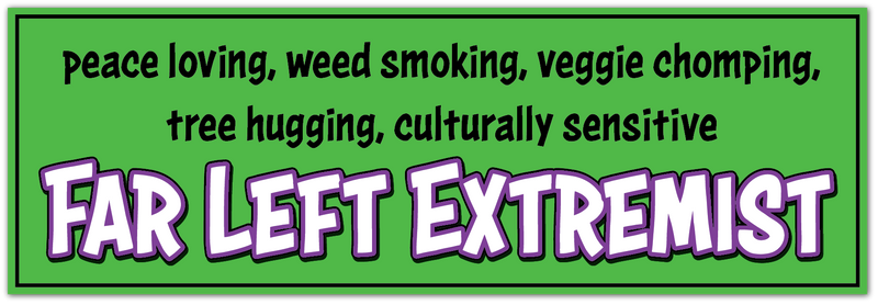 A rectangular green sign or sticker with a black border, featuring the text 'peace loving, weed smoking, veggie chomping, tree hugging, culturally sensitive' in black, and 'FAR LEFT EXTREMIST' in large white letters with a black outline.