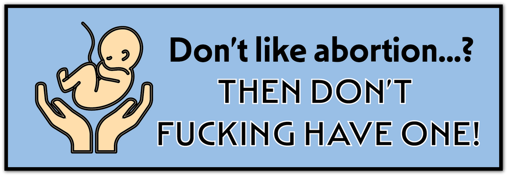 A rectangular graphic with a light blue background, black border, and bold black text reading “Don’t like abortion. then don't fucking have one."