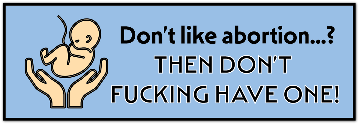 A rectangular graphic with a light blue background, black border, and bold black text reading “Don’t like abortion. then don't fucking have one."