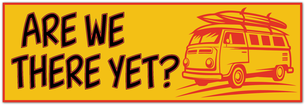A retro-style graphic design featuring the text 'ARE WE THERE YET?' in large black letters with a red outline, alongside a red illustration of a classic van carrying surfboards on its roof, all set against a bright yellow background with a red border.