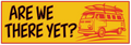 A retro-style graphic design featuring the text 'ARE WE THERE YET?' in large black letters with a red outline, alongside a red illustration of a classic van carrying surfboards on its roof, all set against a bright yellow background with a red border.
