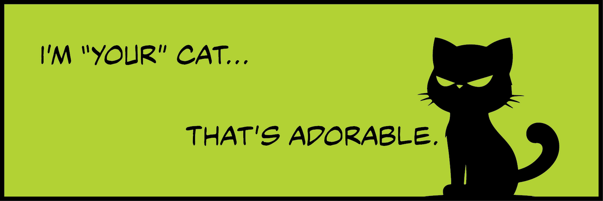 A square graphic with a bright yellow-green background, black border, black cat silhouette on the right, and the text 'I'M "YOUR" CAT... That's Adorable.