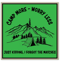 A square graphic print with a bright green background, black border, and black line-art illustration of mountains, trees, a tent, and the text 'CAMP MORE - WORRY LESS' and 'JUST KIDDING, I FORGOT THE MATCHES'.