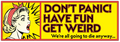 A square retro-style graphic with a bright yellow background, bold black-and-red text reading 'DON'T PANIC! HAVE FUN GET WEIRD' and 'We're all going to die anyway.