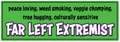 A rectangular green sign or sticker with a black border, featuring the text 'peace loving, weed smoking, veggie chomping, tree hugging, culturally sensitive' in black, and 'FAR LEFT EXTREMIST' in large white letters with a black outline.