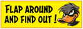 A bright yellow rectangular sign or sticker with black text reading 'FLAP AROUND AND FIND OUT!' and a cartoon duck character on the right, shown on a white background.