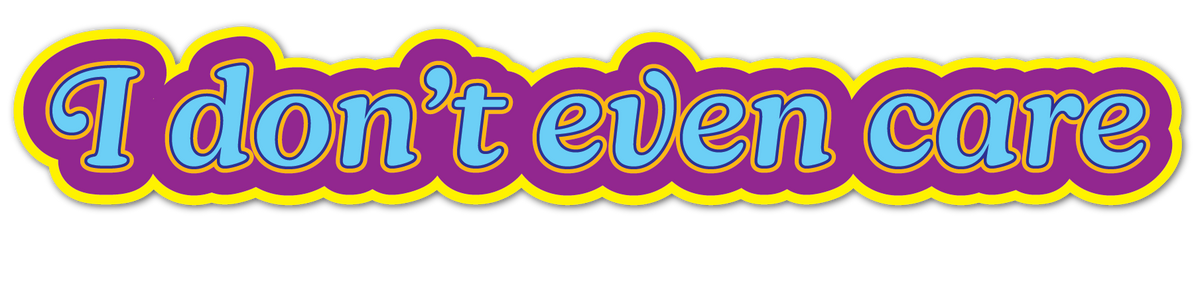 A stylized text graphic reading 'I don't even care' in light blue bubble letters with a purple outline and yellow border, set against a solid black background.
