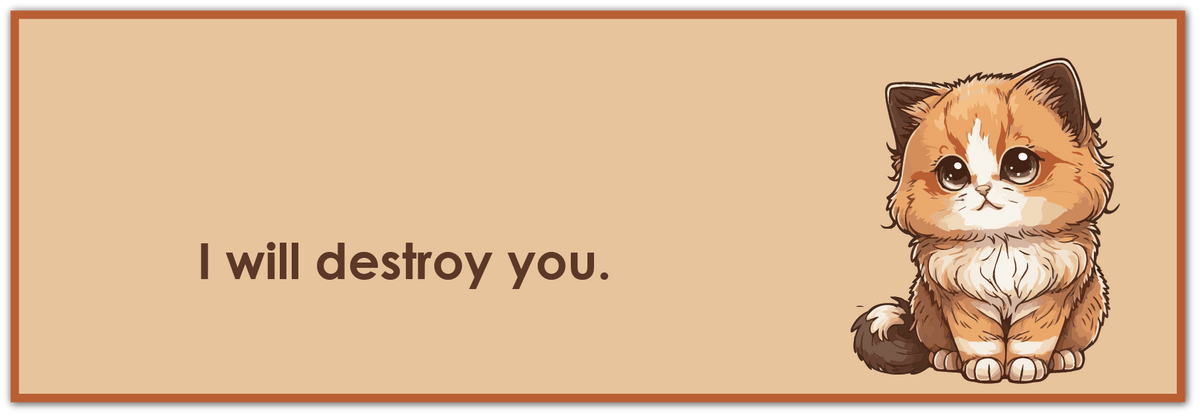 A rectangular graphic with a tan background, a thin brown border, the text 'I will destroy you.' on the left, and a cute illustrated orange-and-white kitten on the right.