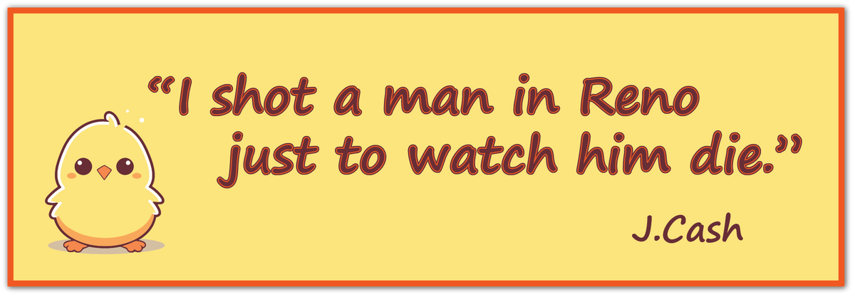 A rectangular graphic with a pale yellow background, a cartoon yellow chick on the left, and a large dark red quote reading, "I shot a man in Reno just to watch him die." 