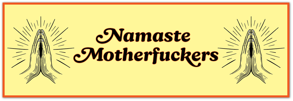 A rectangular graphic with a pale yellow background, bordered by a thin orange line. The central text reads 'Namaste Motherfckers' in dark brown cursive, flanked by two black line-art praying hands illustrations with radiating lines.