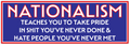 A rectangular political sign or poster with a blue background, red border, and large white text reading “NATIONALISM” followed by smaller text: “TEACHES YOU TO TAKE PRIDE IN SHIT YOU’VE NEVER DONE & HATE PEOPLE YOU’VE NEVER MET.”.
