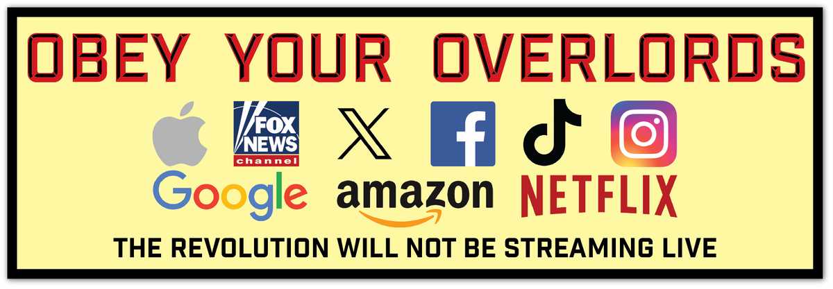 A rectangular graphic with a pale yellow background and a black border. Large red text at the top reads 'OBEY YOUR OVERLORDS,' with a row of platform logos beneath it including Apple, Fox News, X, Facebook, TikTok, Instagram, Google, Amazon, and Netflix.