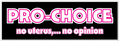 A black rectangular sign or sticker with bold pink outlined text reading 'PRO-CHOICE' and smaller text below reading 'no uterus....no opinion