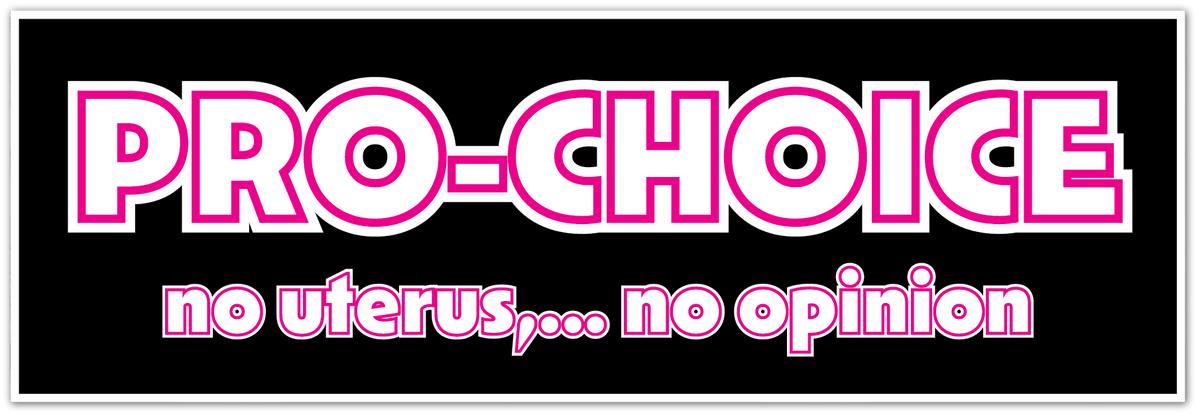 A black rectangular sign or sticker with bold pink outlined text reading 'PRO-CHOICE' and smaller text below reading 'no uterus....no opinion