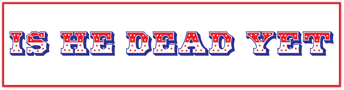 A rectangular graphic with a red border and the phrase 'IS HE DEAD YET' in large, stylized block letters. The letters are outlined in blue and red, with small white dots inside.