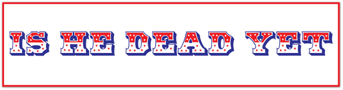 A rectangular graphic with a red border and the phrase 'IS HE DEAD YET' in large, stylized block letters. The letters are outlined in blue and red, with small white dots inside.